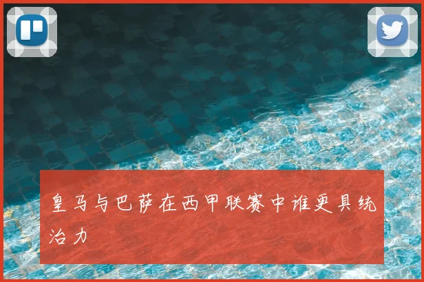 皇马与巴萨在西甲联赛中谁更具统治力